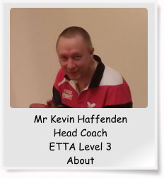 Mr Kevin Haffenden Head Coach ETTA Level 3 About