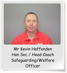 Mr Kevin Haffenden Hon Sec / Head Coach Safeguarding/Welfare Officer